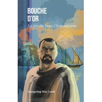 Bouche d'Or - La vie de Jean Chrysostome